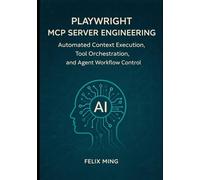 Playwright MCP Server Engineering: Automated Context Execution, Tool Orchestration, and Agent Workflow Control (The Model Context Engineering Series)