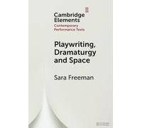 Playwriting, Dramaturgy and Space (Elements in Contemporary Performance Texts)