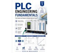 PLC Engineering Fundamentals: From Inputs and Outputs to Reliable Machine Control (PLC Engineering Series)