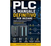 PLC : il manuale definitivo per iniziare .: tecniche , esempi pratico per padroneggiare la programmazione plc ; senza esperienza precedente con esercizi pratici incorporati nel volume .