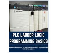 PLC LADDER LOGIC PROGRAMMING BASICS: A Beginner's Guide to Allen-Bradley PLC Programming with Studio 5000