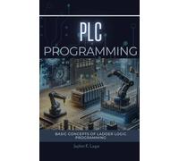 PLC PROGRAMMING: BASIC CONCEPTS OF LADDER LOGIC PROGRAMMING (Electrical & Electronic Automation Engineering Books)
