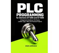 PLC Programming for Siemens S7-1200 and S7-1500: A Beginner’s Guide to TIA Portal, Ladder Logic, HMI, and Practical Projects