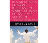 PLEA NEGOTIATION, CHARGING DECISIONS, AND SENTENCING IN SEX OFFENSE CASES - VOLUME 8B: SPECIALIZED SENTENCING, POST-CONVICTION RELIEF, AND TRIAL ... Delaware Criminal Justice Defense Series)