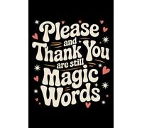 Please And Thank You Are Still Magic Words: 6X9" 110 pages notebook