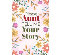 Please Aunt Tell Me Your Story: A thoughtful guided journal to preserve your adventures, memories, and family wisdom.