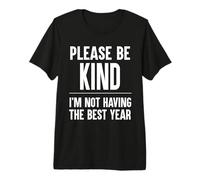 Please Be Kind Not Having The Best Year Relatable Life Premium T-Shirt