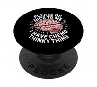 Please Be Nice To Me I Have Chemo Thinky Thing - PopSockets Adhesive PopGrip