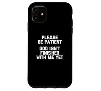 Please Be Patient (God Isn't Finished With Me Yet) - Funny Case for iPhone 11
