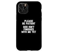 Please Be Patient (God Isn't Finished With Me Yet) - Funny Case for iPhone 11 Pro