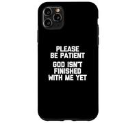 Please Be Patient (God Isn't Finished With Me Yet) - Funny Case for iPhone 11 Pro Max