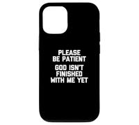 Please Be Patient (God Isn't Finished With Me Yet) - Funny Case for iPhone 12/12 Pro