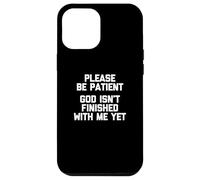 Please Be Patient (God Isn't Finished With Me Yet) - Funny Case for iPhone 12 Pro Max