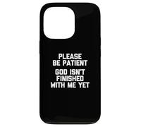 Please Be Patient (God Isn't Finished With Me Yet) - Funny Case for iPhone 13 Pro