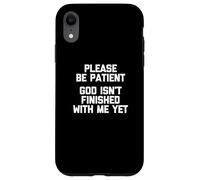Please Be Patient (God Isn't Finished With Me Yet) - Funny Case for iPhone XR