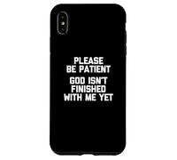 Please Be Patient (God Isn't Finished With Me Yet) - Funny Case for iPhone XS Max