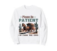 Please Be Patient I'm From the 1900s Stagecoach Western Vint Sweatshirt