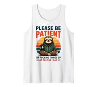 Please Be Patient I'm Fucking Things Up Fast Tank Top