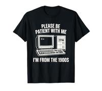 Please Be Patient with Me I’m from The 1900s Tech Humor T-Shirt