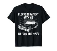 Please Be Patient with Me I'm from 1970's Classic Muscle Car T-Shirt