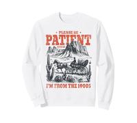 Please Be Patient With Me I'm From The 1900s Funny 80s 90s Sweatshirt