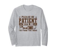 Please be Patient with me I'm from The 1900's Long Sleeve T-Shirt