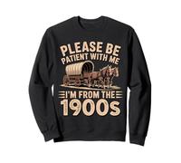 Please Be Patient With Me I'm From The 1900s Sweatshirt