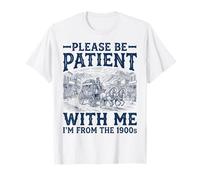 Please Be Patient with Me I'm from The 1900s T-Shirt