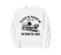 Please Be Patient With Me I'm From The 1900s Vintage Humor Sweatshirt
