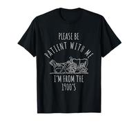 Please BE Patient with ME I'm from The 1900'S Vintage Humor T-Shirt