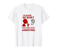 Please Be Quiets You are Very Annoying Funny T-Shirt