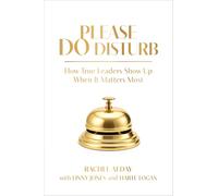 Please Do Disturb: How True Leaders Show Up When It Matters Most