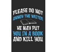 Please Do Not Annoy The Writer He May Put You In A Book And Kill You: Author Writer