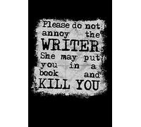 Please Do Not Annoy The Writer She May Put You In A Book And Kill You: Blank Lined Writing Journal Diary to Write In - Classic Ruled Writer Notebook