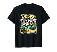 Please Do Not Ask Me Any More Questions Educator T-Shirt