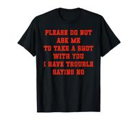 Please do not ask me to take a shot with you I have trouble T-Shirt