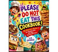 Please Do Not Eat This Cookbook: 25 Ridiculous Recipes for Hungry Kids Who Have Questionable Ideas