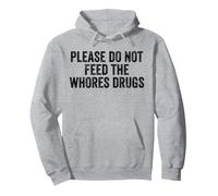 Please Do Not Feed The Whores Drugs Funny Joke Distressed Pullover Hoodie
