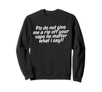 Please Do Not Give Me a Rip Off Your Vape Sweatshirt