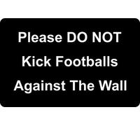 Please Do Not Kick Footballs Against The Wall Aluminium Composite Safety Sign. 4 Sizes & 7 Colour Variations Available. (300mm x 200mm, Black / White)