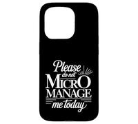 Please Do Not Micromanage Me Today Work Boundaries - Case for iPhone 15 Pro