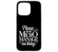 Please Do Not Micromanage Me Today Work Boundaries - Case for iPhone 15 Pro Max