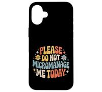 Please Do Not Micromanage Me Today Work Boundaries - Case for iPhone 16 Plus