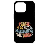 Please Do Not Micromanage Me Today Work Boundaries - Case for iPhone 16 Pro