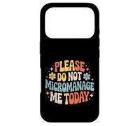 Please Do Not Micromanage Me Today Work Boundaries - Case for iPhone 17 Pro