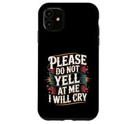 Please Do Not Yell At Me I Will Cry - Case for iPhone 11