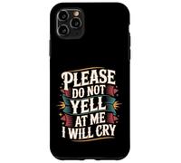 Please Do Not Yell At Me I Will Cry - Case for iPhone 11 Pro Max