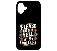 Please Do Not Yell At Me I Will Cry - Case for iPhone 16 Plus