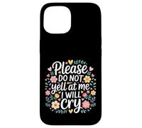 Please Do Not Yell At Me I Will Cry Sensitive Crybaby |- Case for iPhone 15
