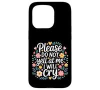 Please Do Not Yell At Me I Will Cry Sensitive Crybaby |- Case for iPhone 15 Pro